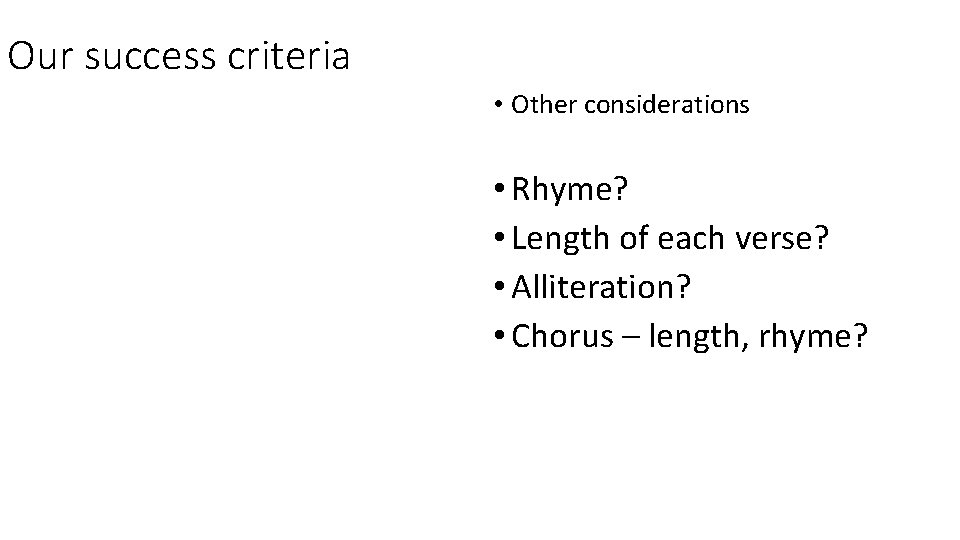 Our success criteria • Other considerations • Rhyme? • Length of each verse? • Our success criteria • Other considerations • Rhyme? • Length of each verse? •