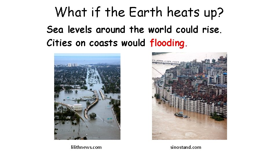 What if the Earth heats up? Sea levels around the world could rise. Cities What if the Earth heats up? Sea levels around the world could rise. Cities