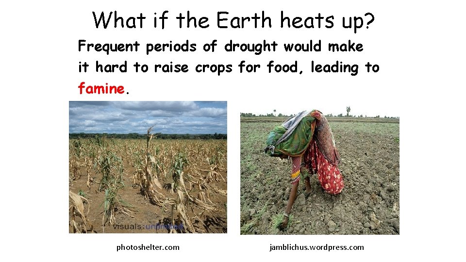 What if the Earth heats up? Frequent periods of drought would make it hard What if the Earth heats up? Frequent periods of drought would make it hard