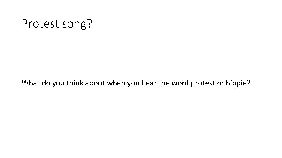 Protest song? What do you think about when you hear the word protest or Protest song? What do you think about when you hear the word protest or