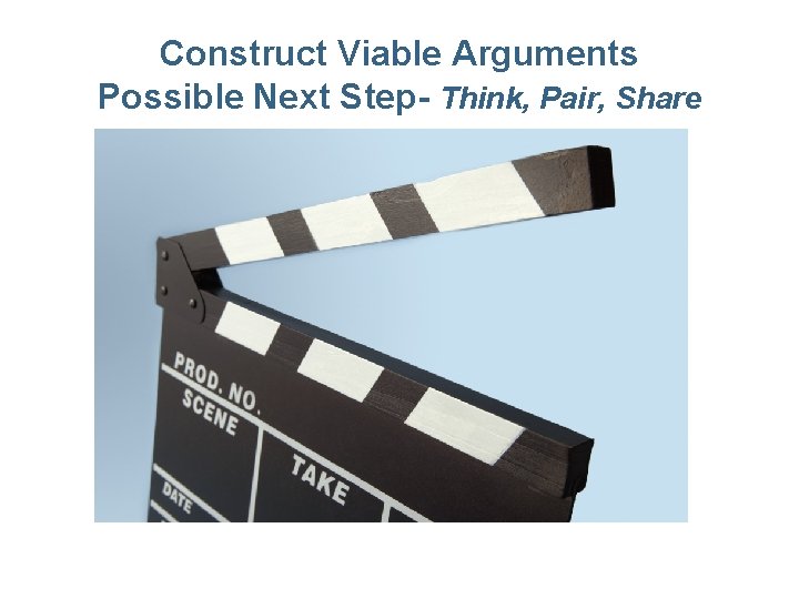 Construct Viable Arguments Possible Next Step- Think, Pair, Share 