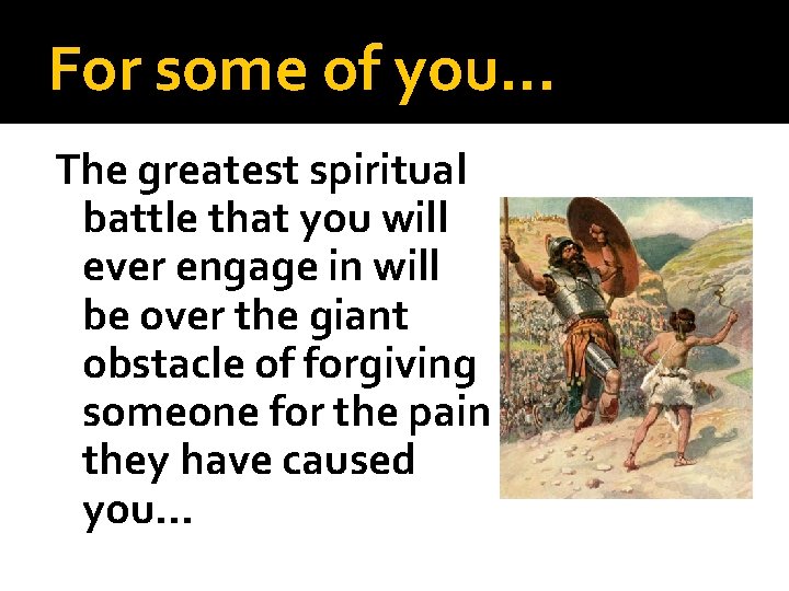 For some of you… The greatest spiritual battle that you will ever engage in