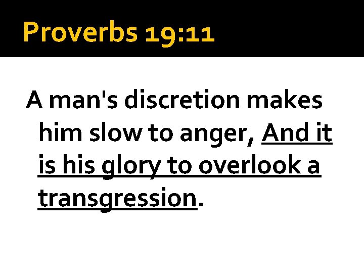 Proverbs 19: 11 A man's discretion makes him slow to anger, And it is