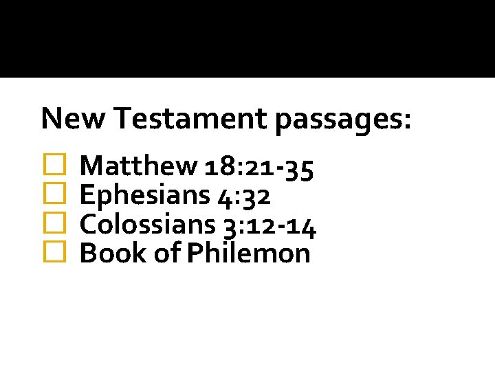 New Testament passages: � Matthew 18: 21 -35 � Ephesians 4: 32 � Colossians