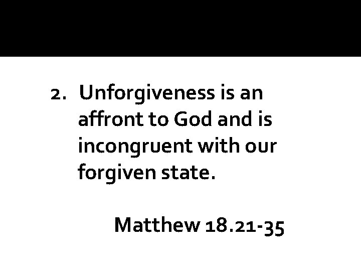 2. Unforgiveness is an affront to God and is incongruent with our forgiven state.