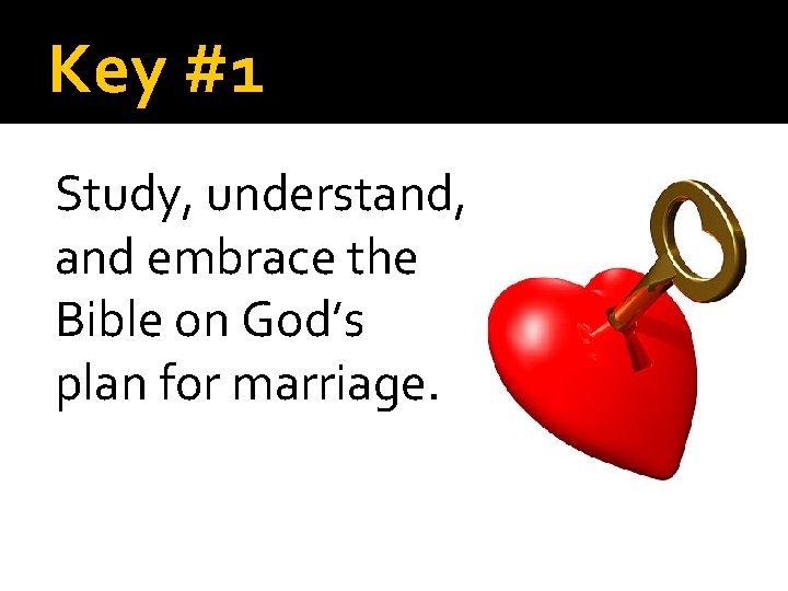 Key #1 Study, understand, and embrace the Bible on God’s plan for marriage. 