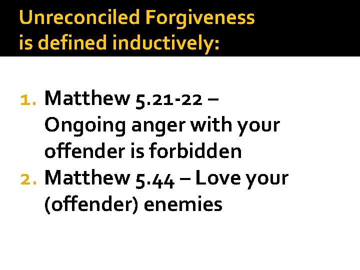 Unreconciled Forgiveness is defined inductively: 1. Matthew 5. 21 -22 – Ongoing anger with