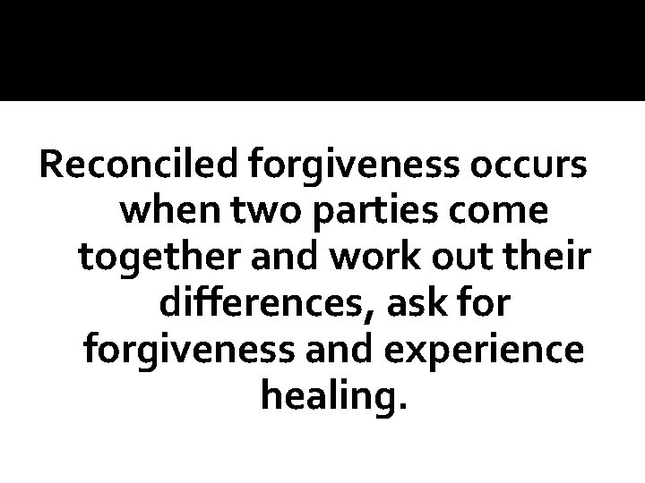 Reconciled forgiveness occurs when two parties come together and work out their differences, ask