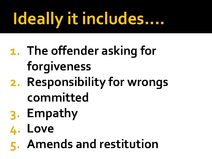 Ideally it includes…. 1. The offender asking forgiveness 2. Responsibility for wrongs committed 3.