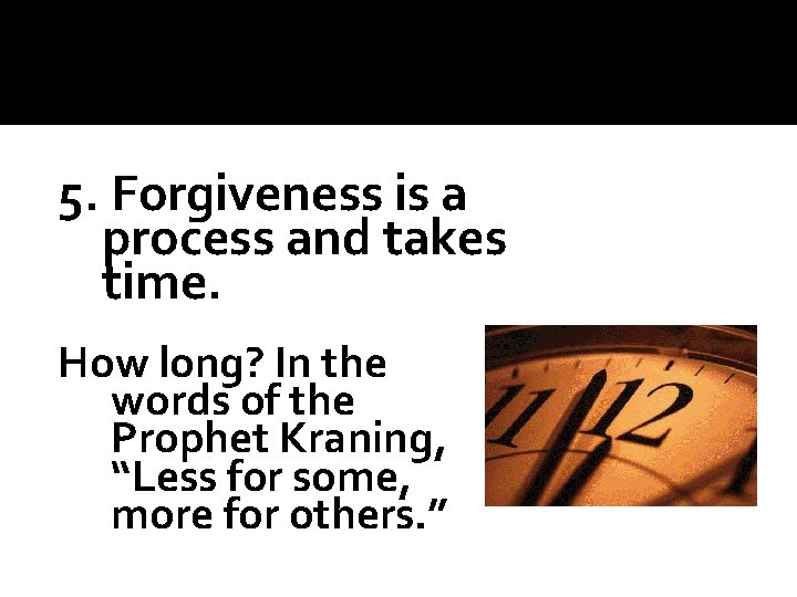 5. Forgiveness is a process and takes time. How long? In the words of