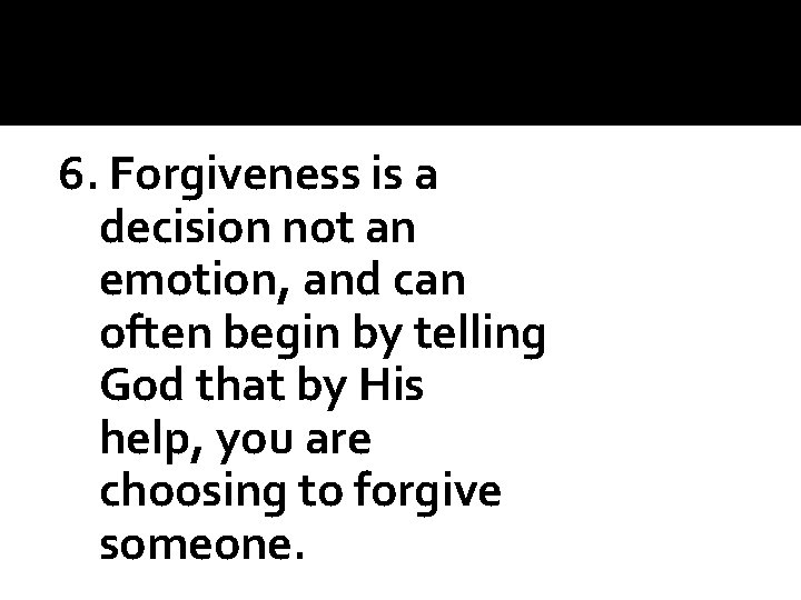 6. Forgiveness is a decision not an emotion, and can often begin by telling