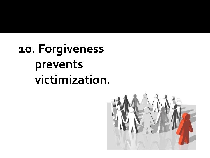 10. Forgiveness prevents victimization. 