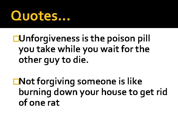 Quotes… �Unforgiveness is the poison pill you take while you wait for the other