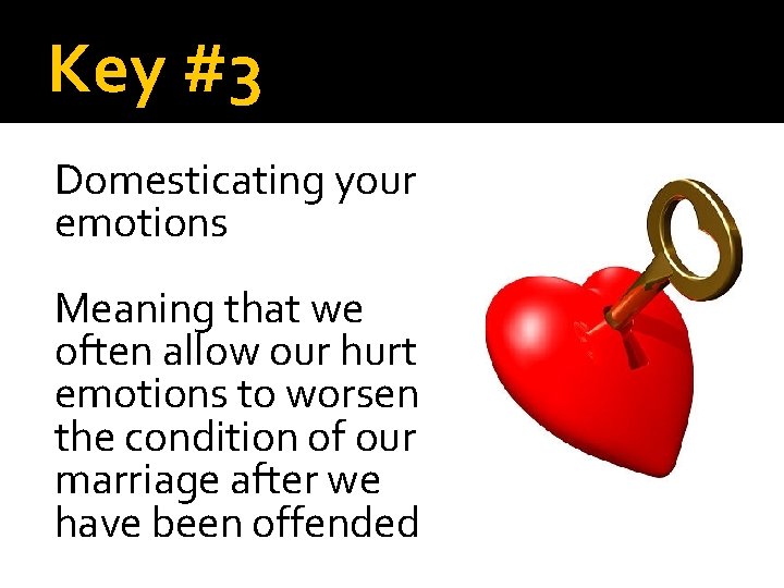 Key #3 Domesticating your emotions Meaning that we often allow our hurt emotions to