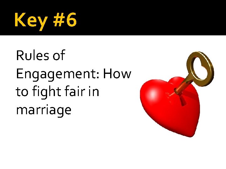 Key #6 Rules of Engagement: How to fight fair in marriage 