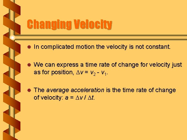 Changing Velocity ] In complicated motion the velocity is not constant. ] We can