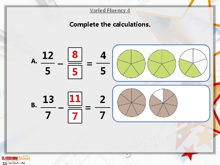 Varied Fluency 4 Complete the calculations. A. B. © Classroom Secrets Limited 12 5