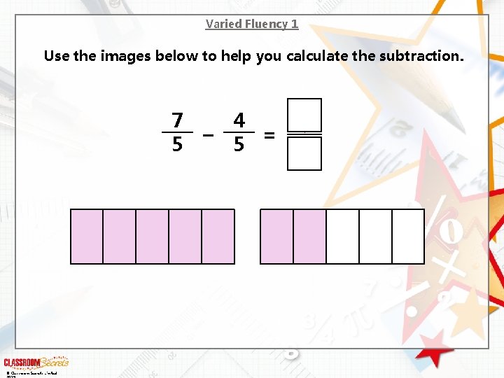 Varied Fluency 1 Use the images below to help you calculate the subtraction. 7