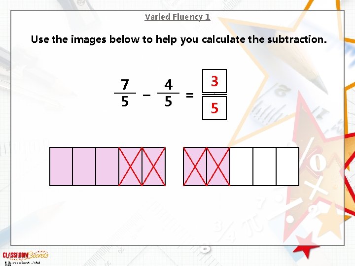 Varied Fluency 1 Use the images below to help you calculate the subtraction. 7