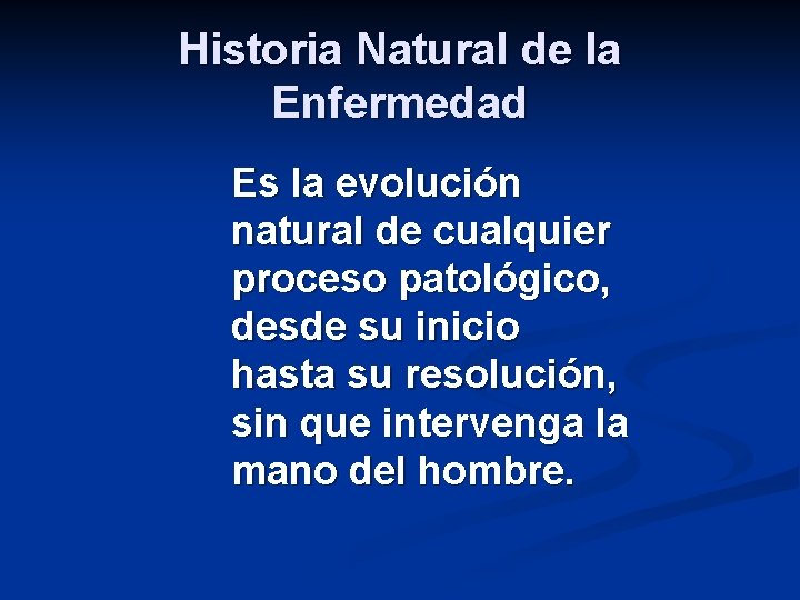 Historia Natural de la Enfermedad Es la evolución natural de cualquier proceso patológico, desde