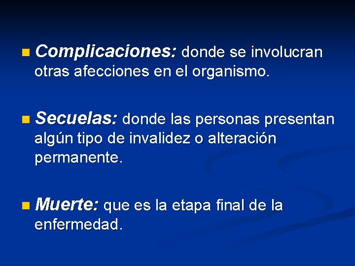 n Complicaciones: donde se involucran otras afecciones en el organismo. n Secuelas: donde las