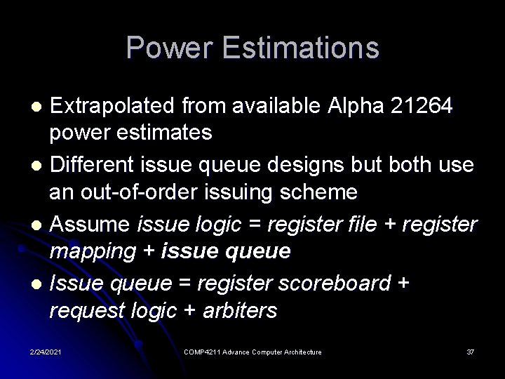 Power Estimations Extrapolated from available Alpha 21264 power estimates l Different issue queue designs