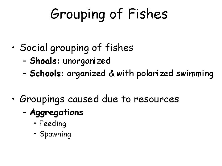 Grouping of Fishes • Social grouping of fishes – Shoals: unorganized – Schools: organized