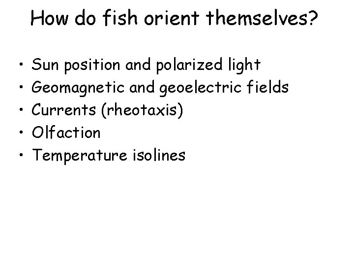 How do fish orient themselves? • • • Sun position and polarized light Geomagnetic