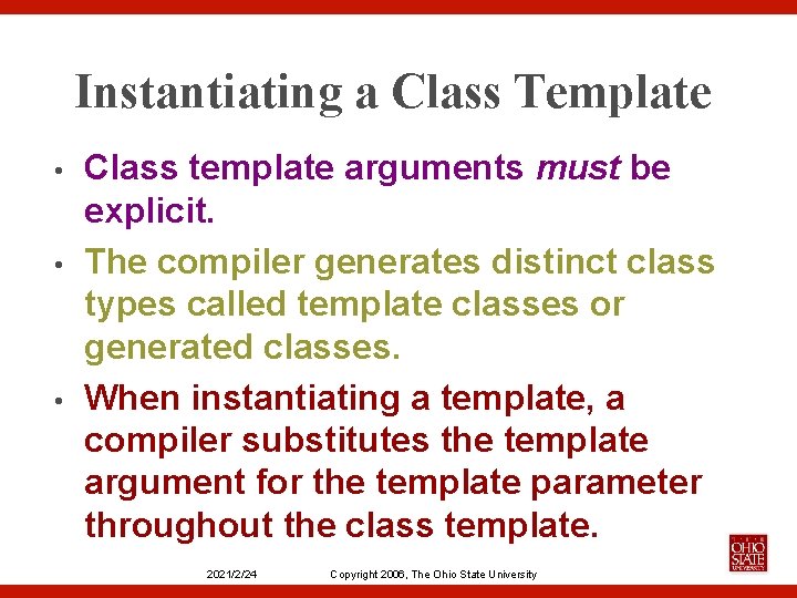 Instantiating a Class Template • • • Class template arguments must be explicit. The