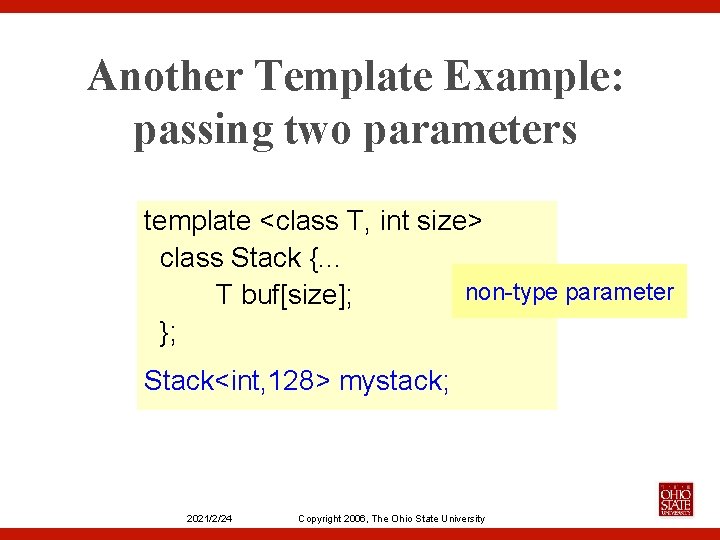 Another Template Example: passing two parameters template <class T, int size> class Stack {.