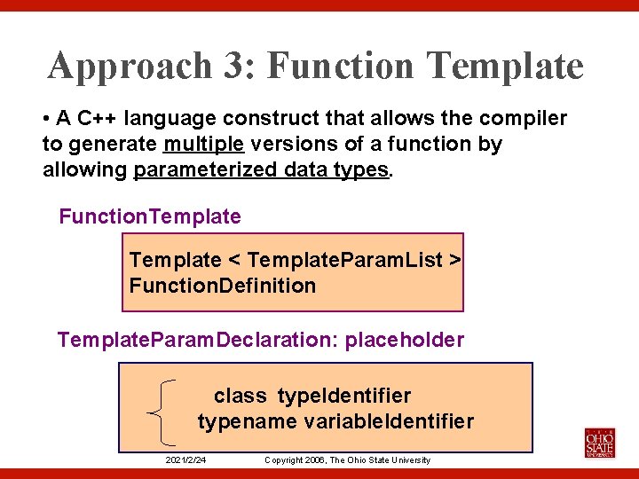 Approach 3: Function Template • A C++ language construct that allows the compiler to