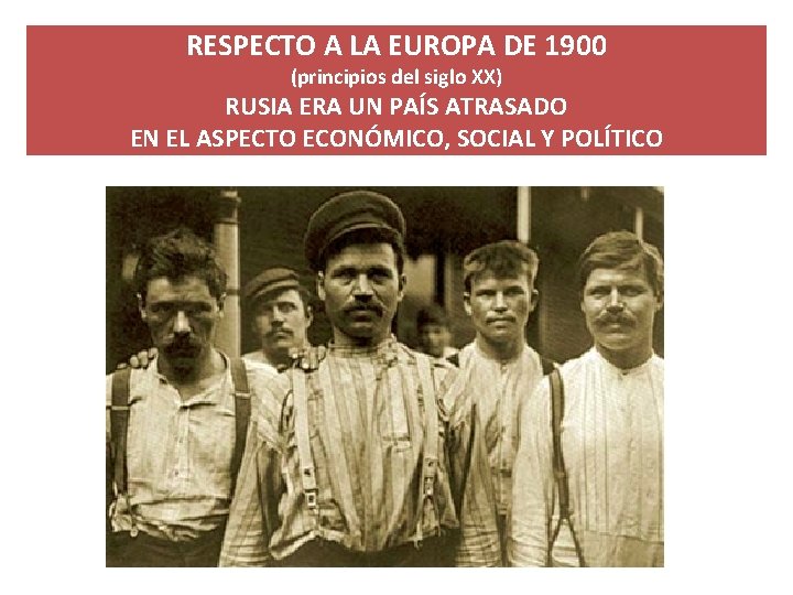 RESPECTO A LA EUROPA DE 1900 (principios del siglo XX) RUSIA ERA UN PAÍS