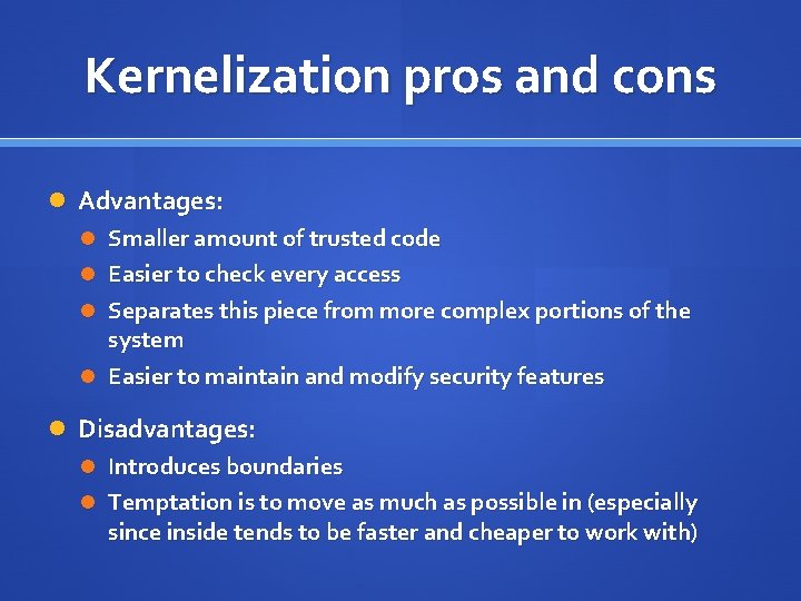 Kernelization pros and cons Advantages: Smaller amount of trusted code Easier to check every