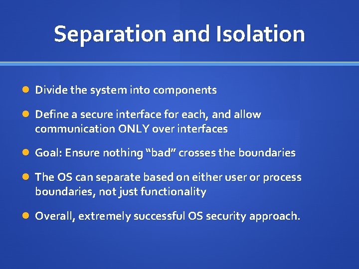 Separation and Isolation Divide the system into components Define a secure interface for each,