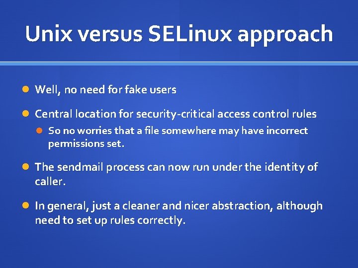 Unix versus SELinux approach Well, no need for fake users Central location for security-critical