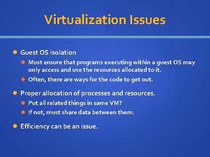 Virtualization Issues Guest OS isolation Must ensure that programs executing within a guest OS