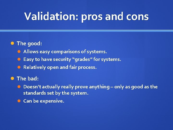 Validation: pros and cons The good: Allows easy comparisons of systems. Easy to have