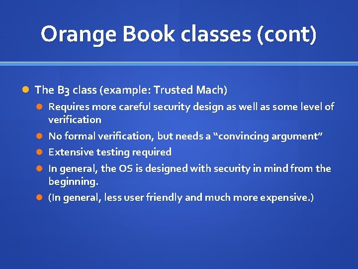 Orange Book classes (cont) The B 3 class (example: Trusted Mach) Requires more careful