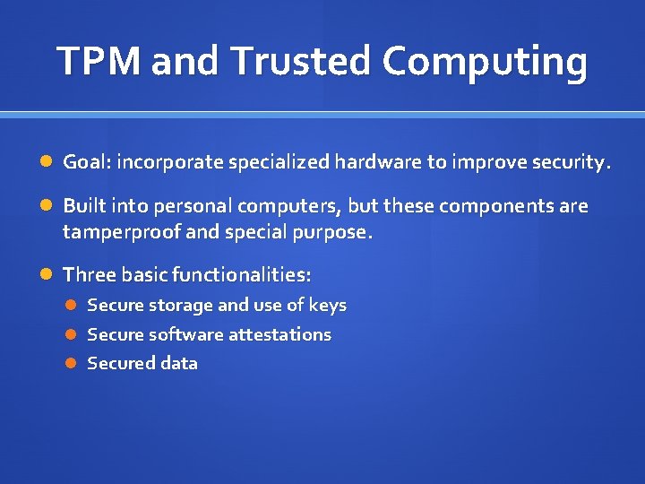 TPM and Trusted Computing Goal: incorporate specialized hardware to improve security. Built into personal