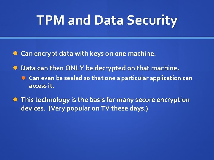 TPM and Data Security Can encrypt data with keys on one machine. Data can