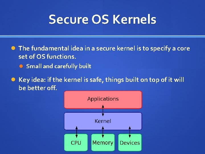 Secure OS Kernels The fundamental idea in a secure kernel is to specify a