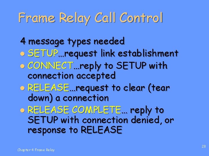 Frame Relay Call Control 4 message types needed l SETUP…request link establishment l CONNECT…reply