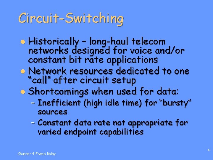 Circuit-Switching Historically – long-haul telecom networks designed for voice and/or constant bit rate applications
