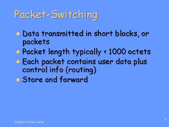 Packet-Switching Data transmitted in short blocks, or packets l Packet length typically < 1000