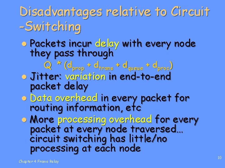 Disadvantages relative to Circuit -Switching l Packets incur delay with every node they pass