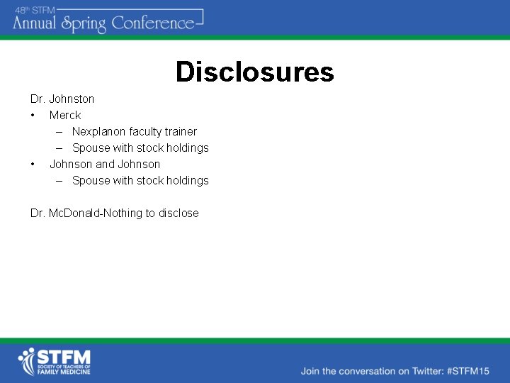 Disclosures Dr. Johnston • Merck – Nexplanon faculty trainer – Spouse with stock holdings