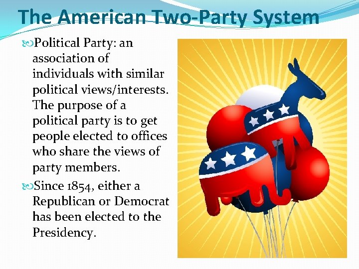 The American Two-Party System Political Party: an association of individuals with similar political views/interests.