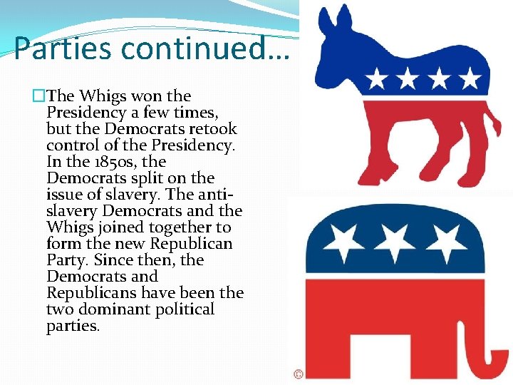 Parties continued… �The Whigs won the Presidency a few times, but the Democrats retook