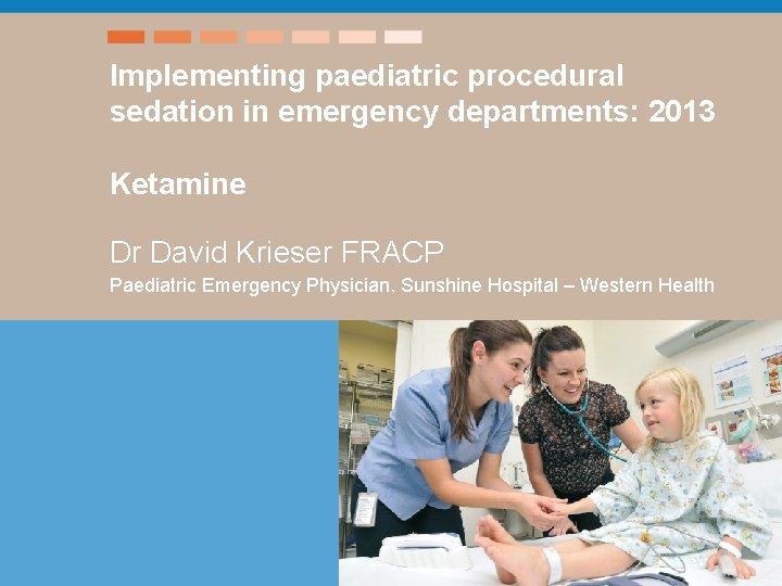Implementing paediatric procedural sedation in emergency departments: 2013 Title – xxx Ketamine Dr David
