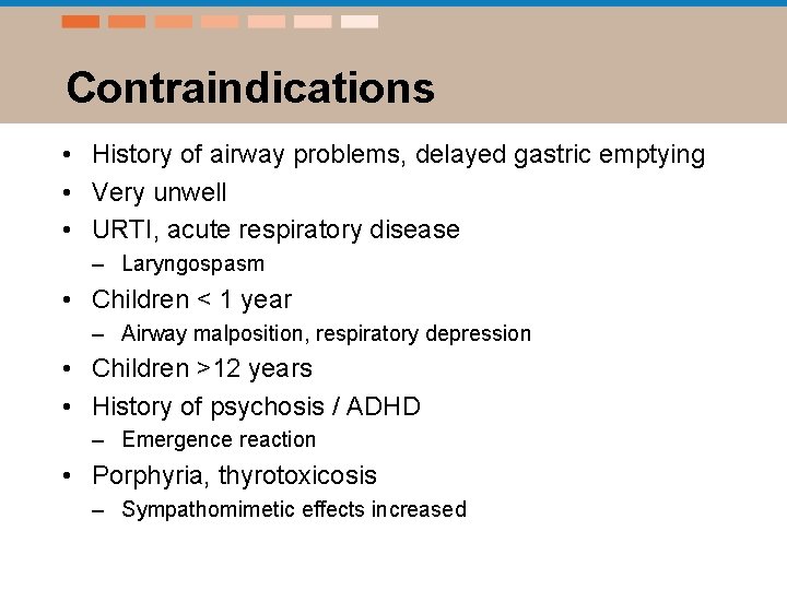 Contraindications • History of airway problems, delayed gastric emptying • Very unwell • URTI,